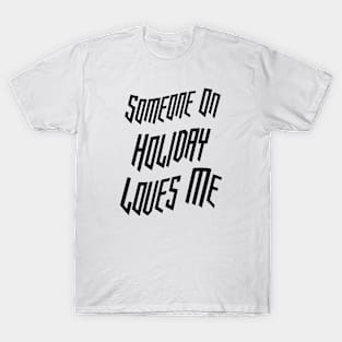 Someone On Holiday Loves Me (Romantic, Aesthetic & Wavy Black Cool Font Text) T-Shirt
